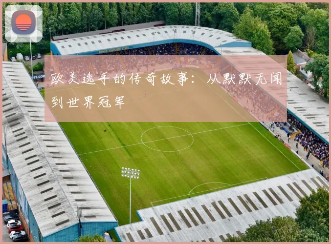 欧美选手的传奇故事：从默默无闻到世界冠军