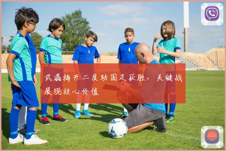 武磊梅开二度助国足获胜，关键战展现核心价值