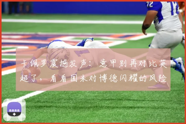 卡佩罗震撼发声：意甲别再对比英超了，看看国米对博德闪耀的风险